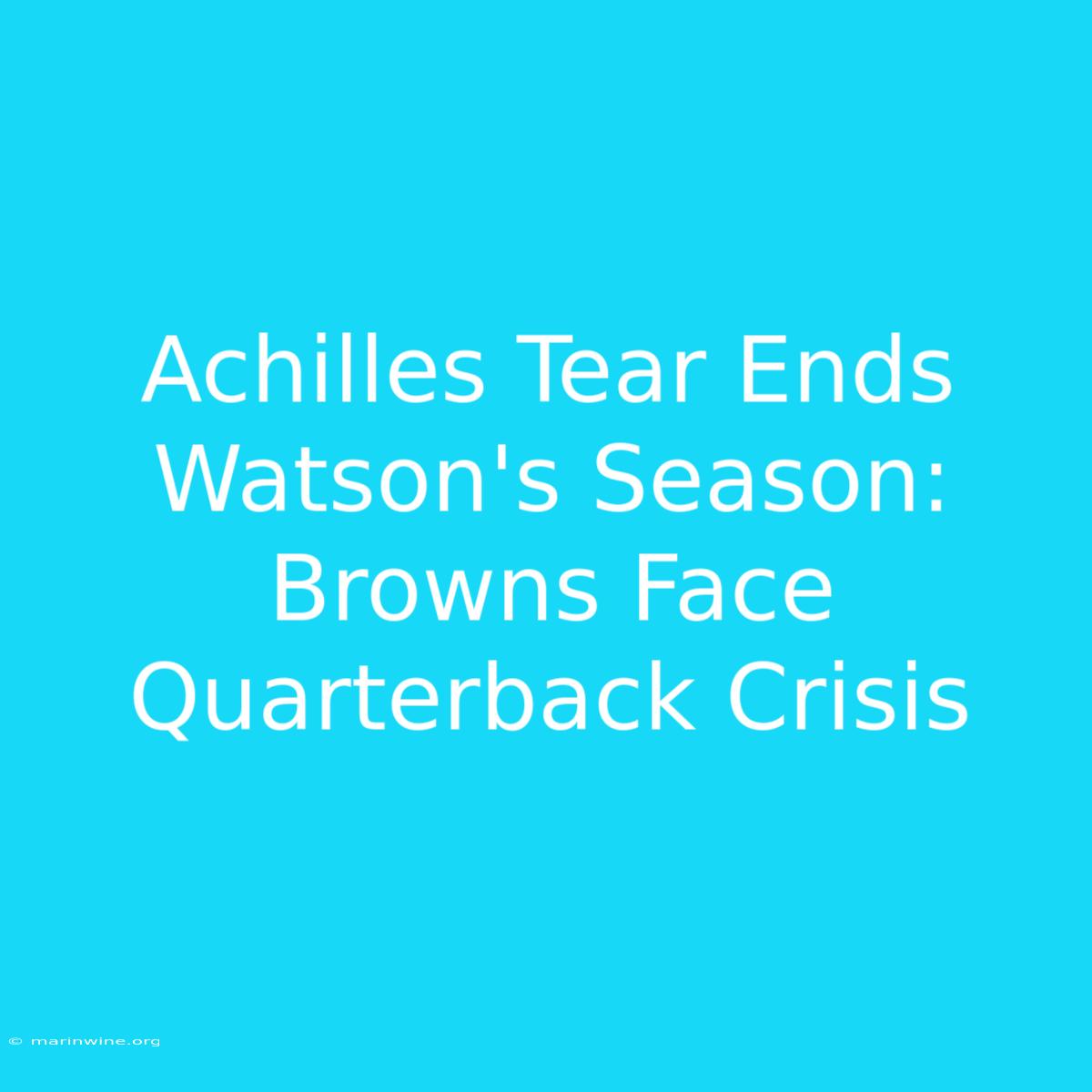 Achilles Tear Ends Watson's Season: Browns Face Quarterback Crisis 