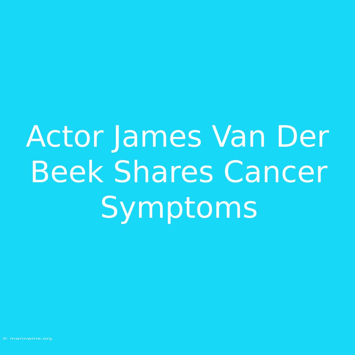 Actor James Van Der Beek Shares Cancer Symptoms