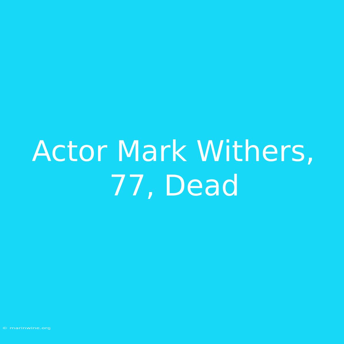 Actor Mark Withers, 77, Dead