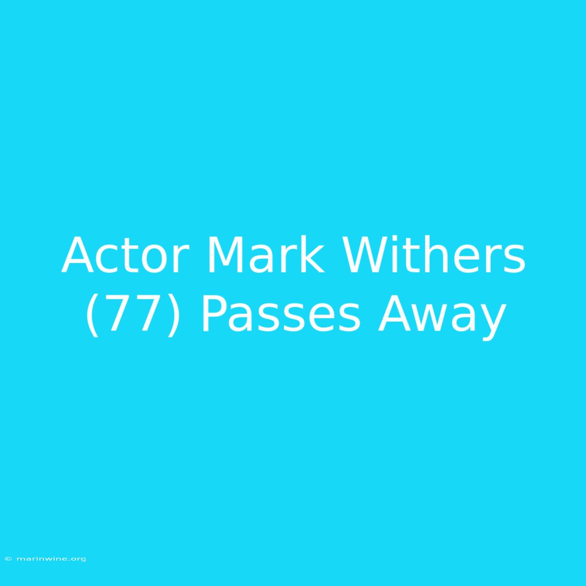 Actor Mark Withers (77) Passes Away