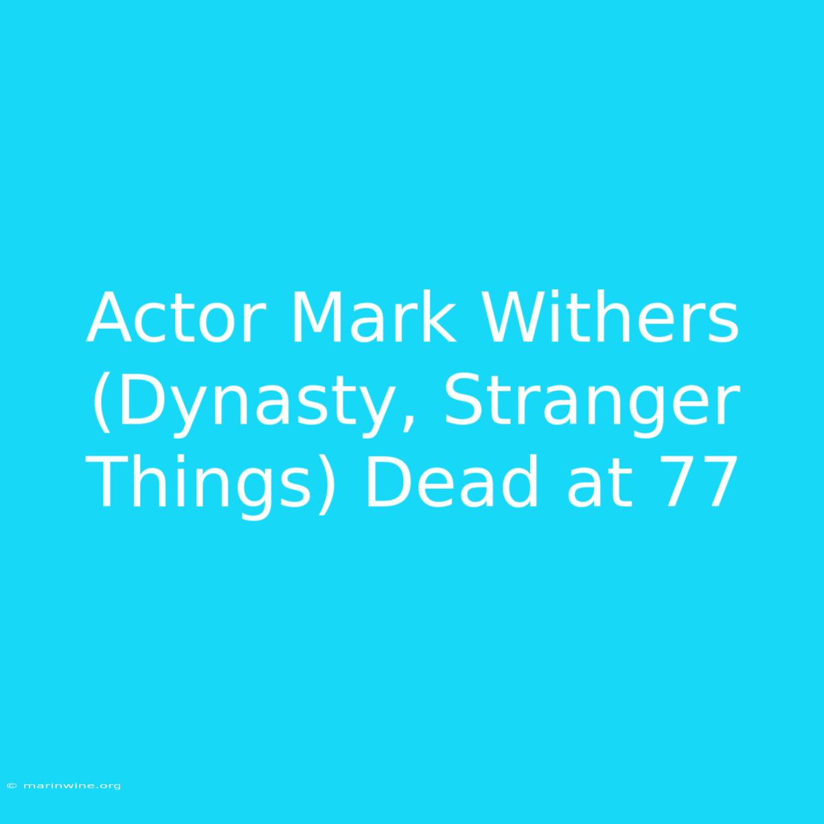 Actor Mark Withers (Dynasty, Stranger Things) Dead At 77