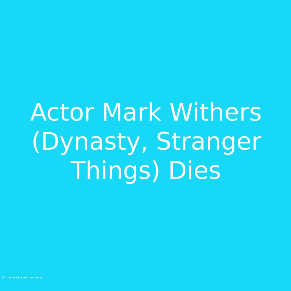 Actor Mark Withers (Dynasty, Stranger Things) Dies