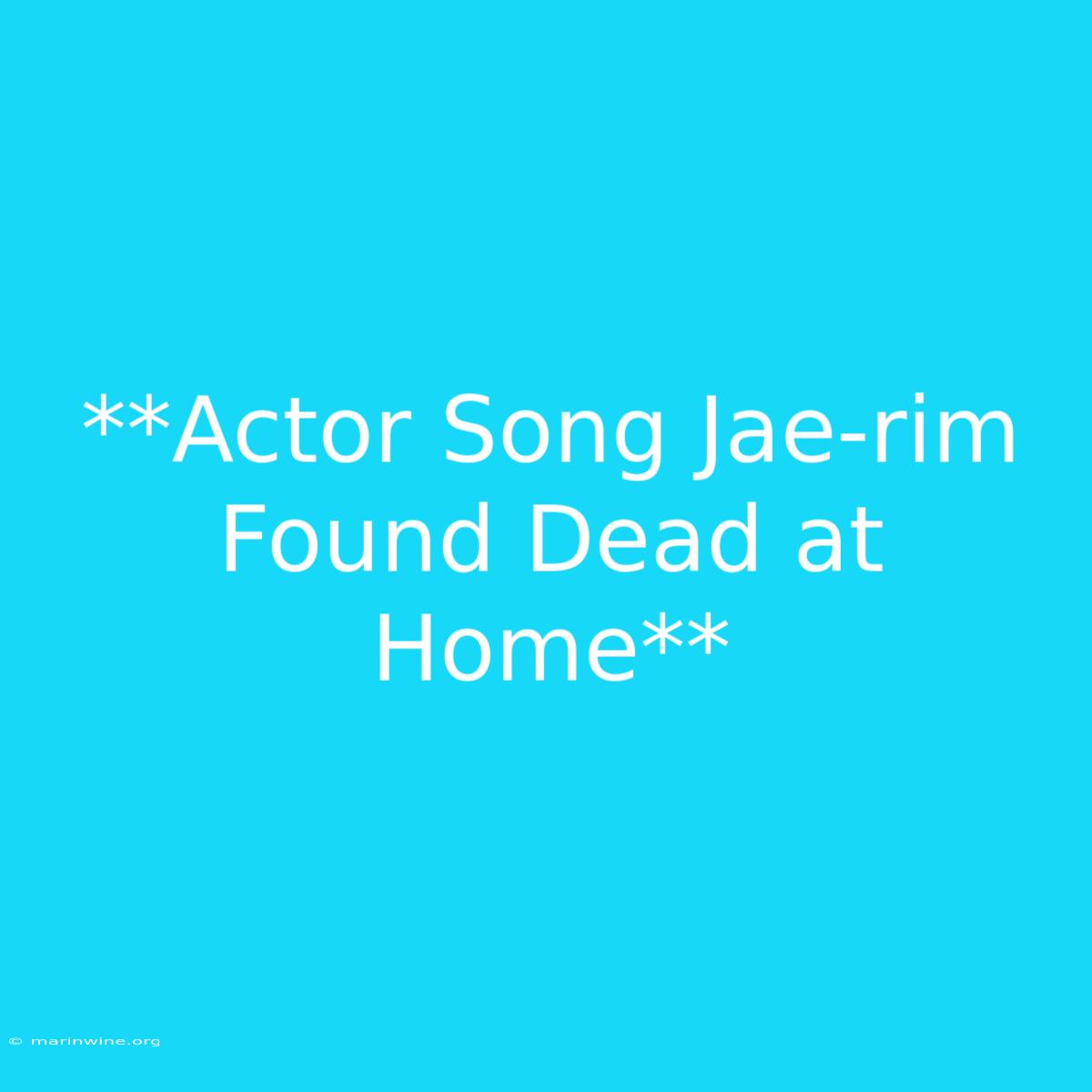 **Actor Song Jae-rim Found Dead At Home** 