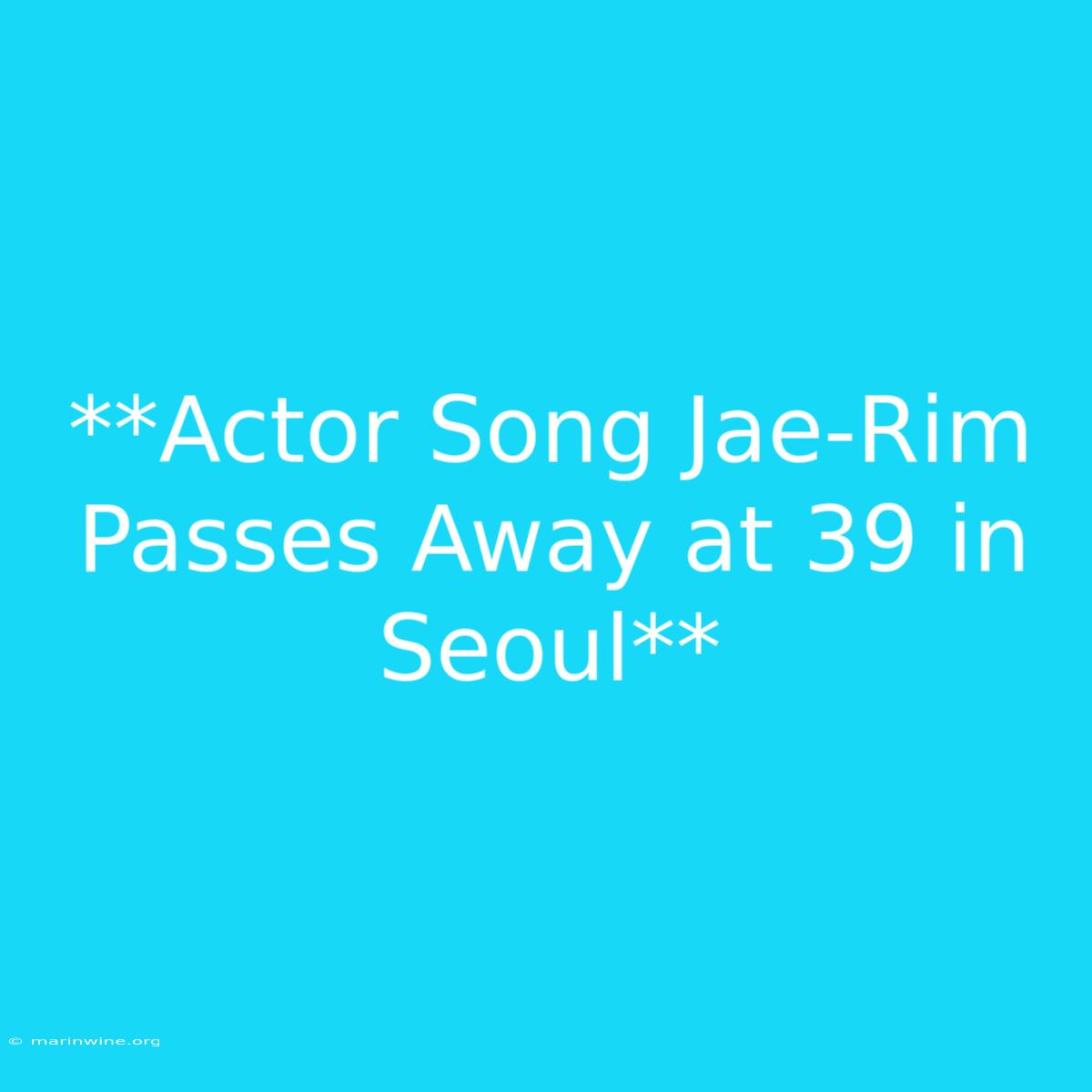 **Actor Song Jae-Rim Passes Away At 39 In Seoul** 