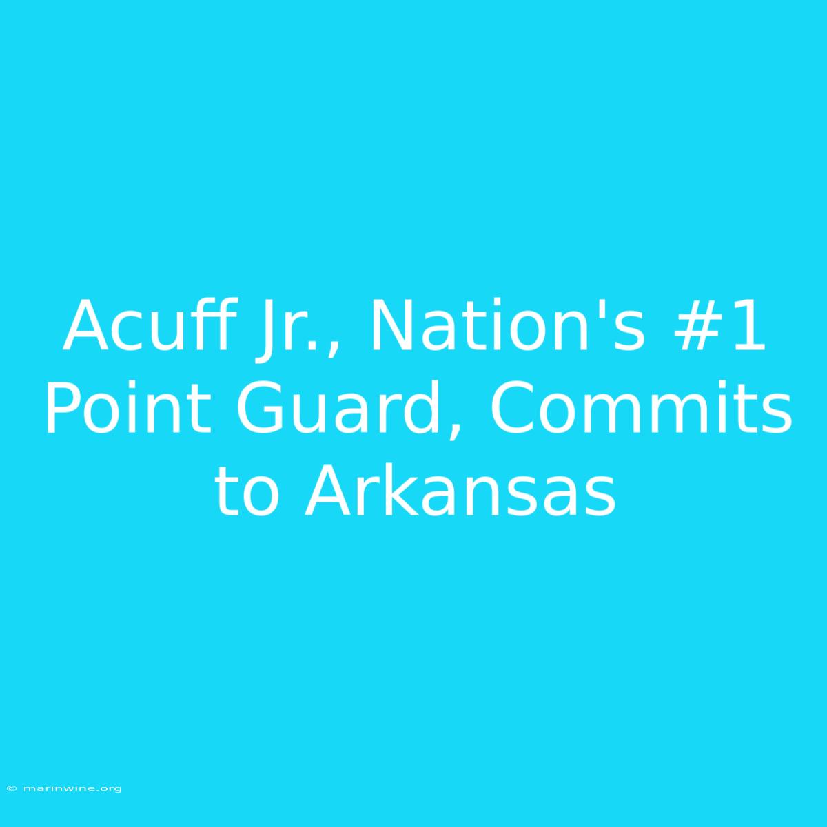 Acuff Jr., Nation's #1 Point Guard, Commits To Arkansas 