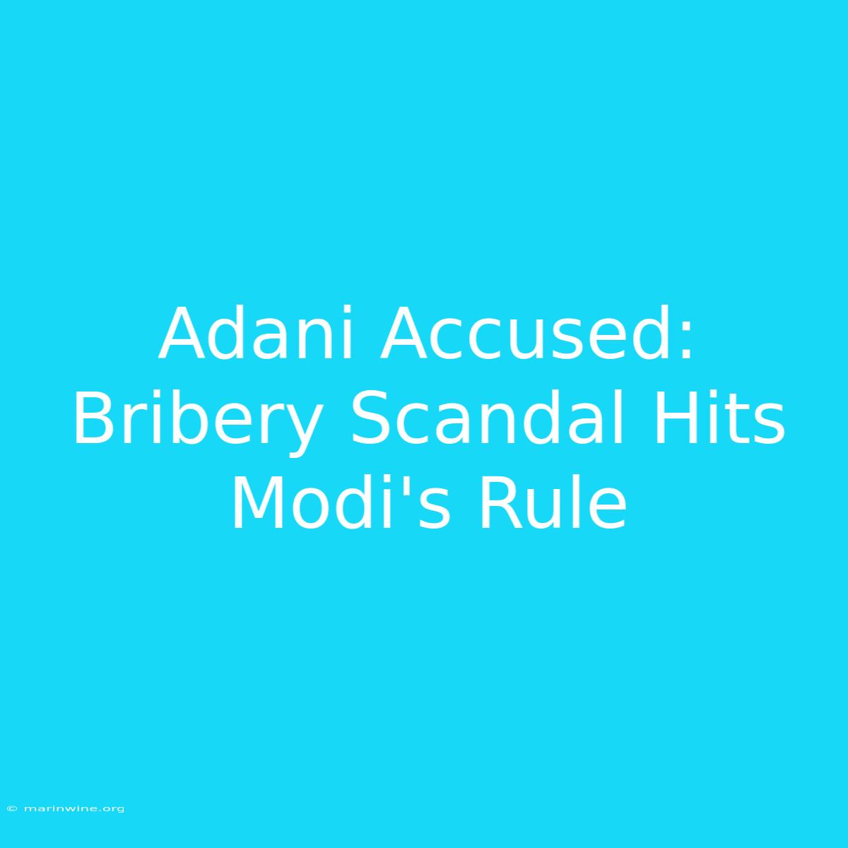 Adani Accused: Bribery Scandal Hits Modi's Rule