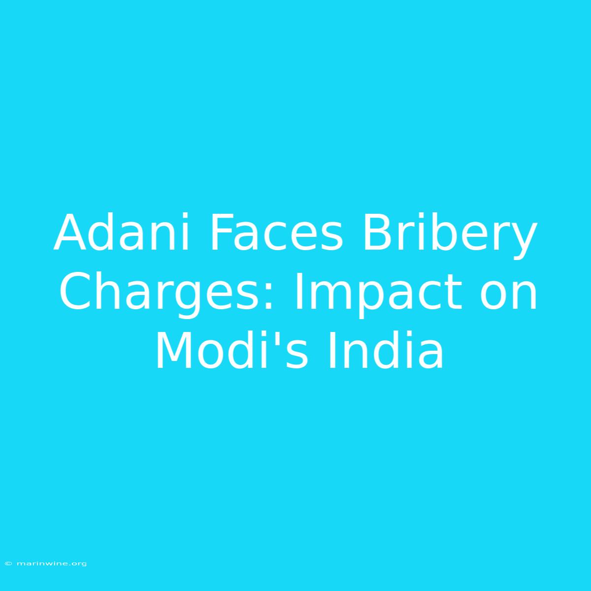 Adani Faces Bribery Charges: Impact On Modi's India