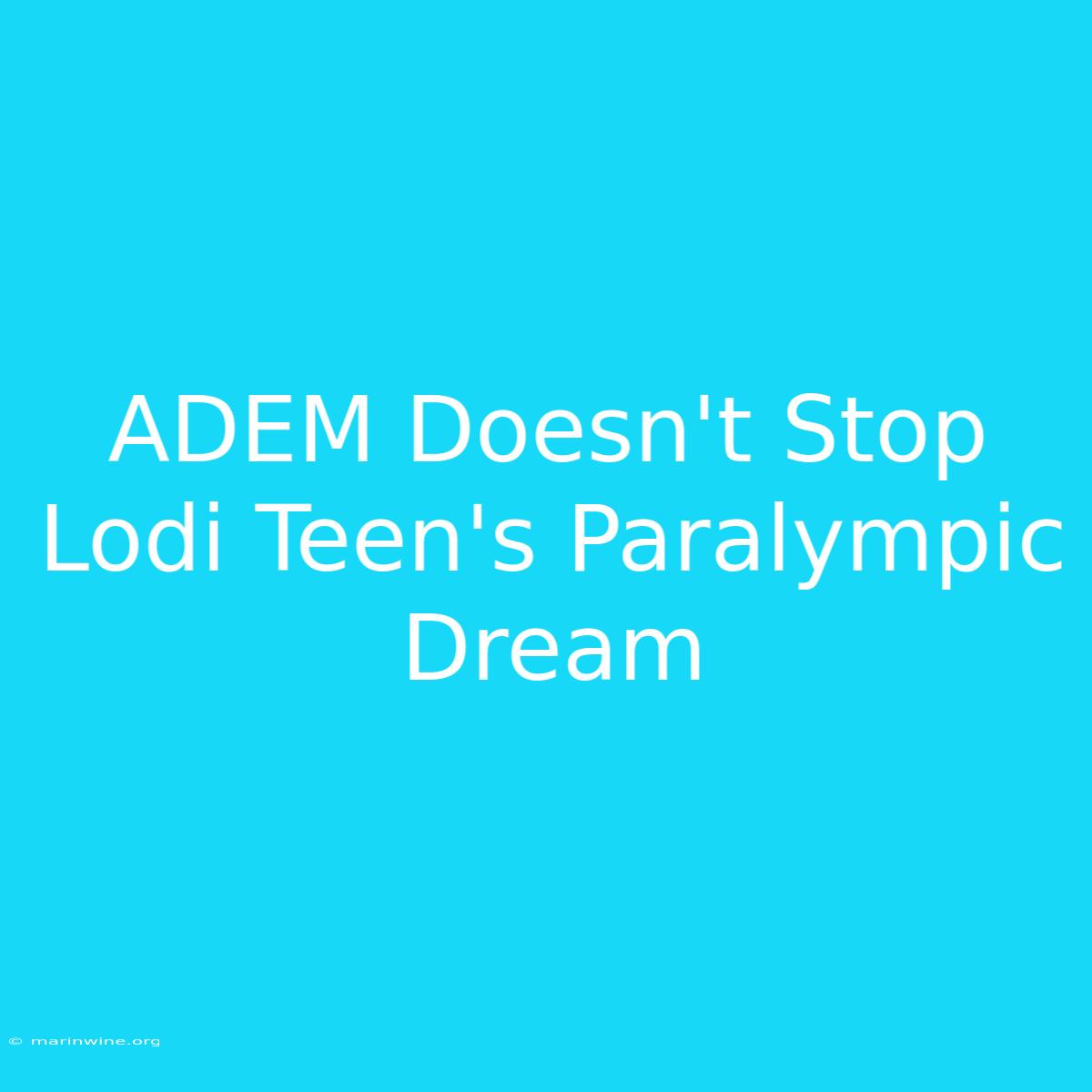 ADEM Doesn't Stop Lodi Teen's Paralympic Dream