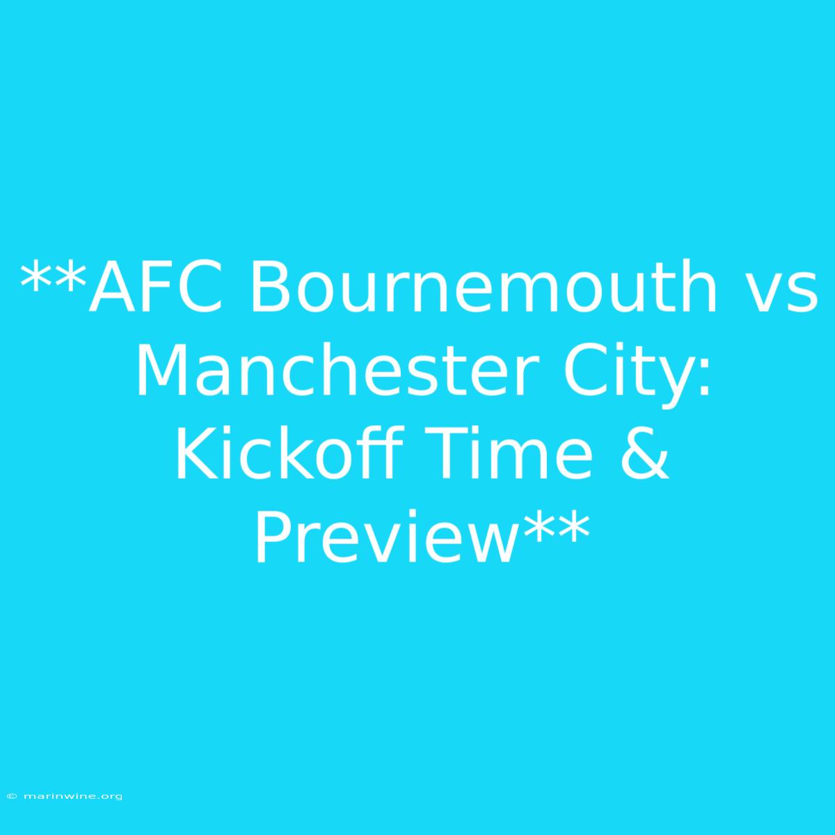 **AFC Bournemouth Vs Manchester City: Kickoff Time & Preview** 