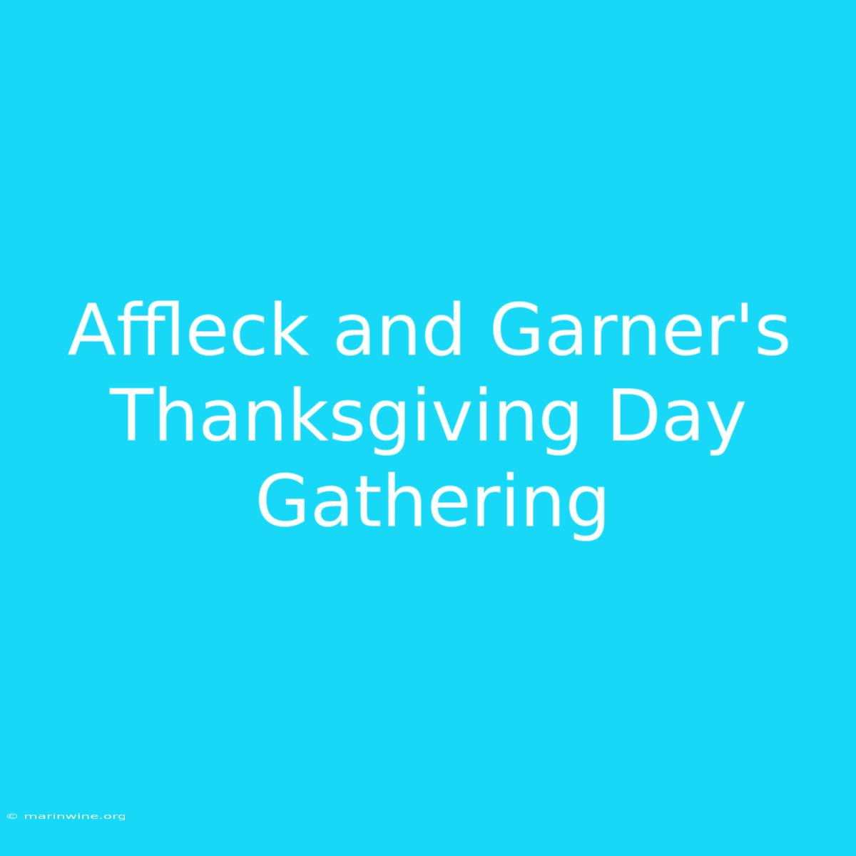 Affleck And Garner's Thanksgiving Day Gathering