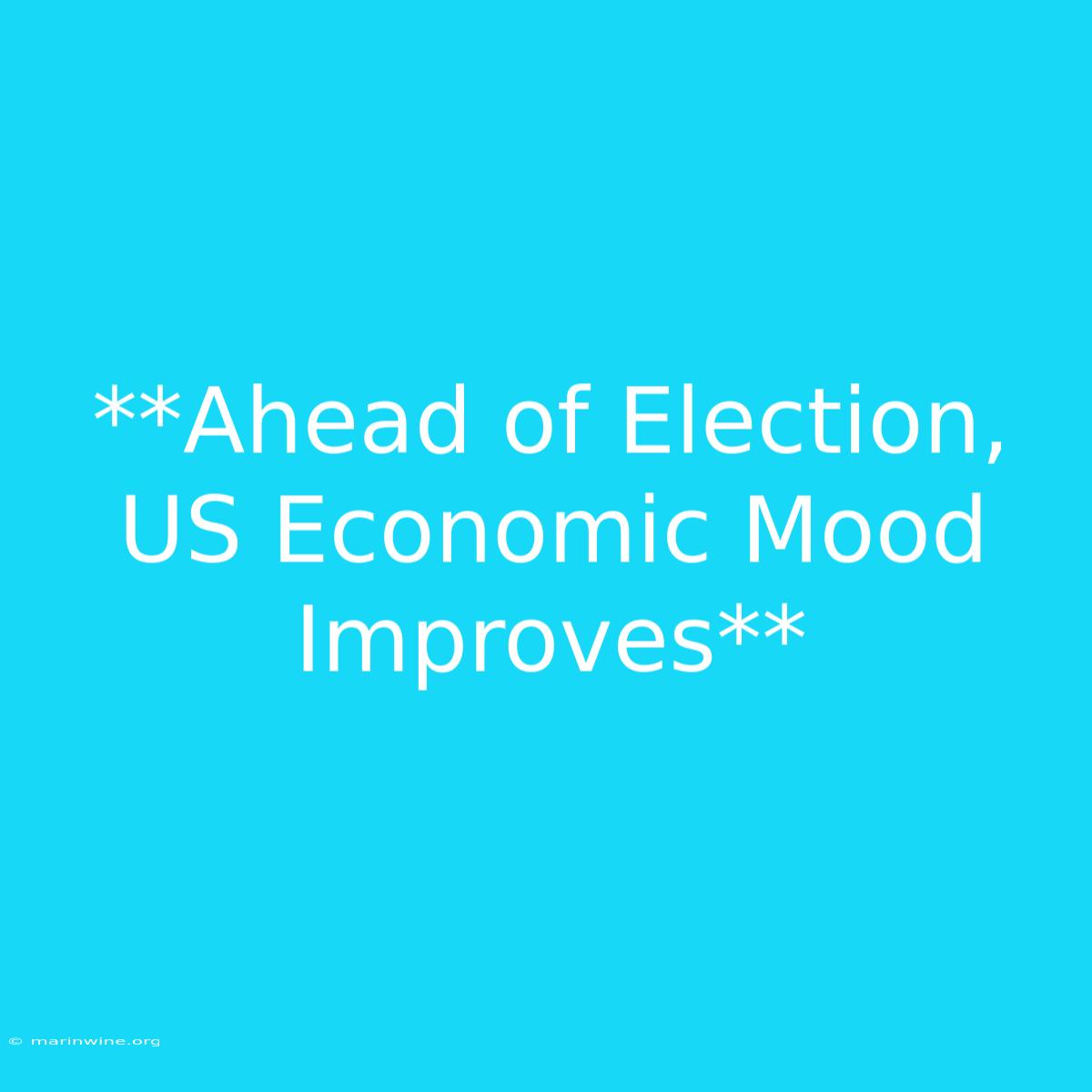 **Ahead Of Election, US Economic Mood Improves** 