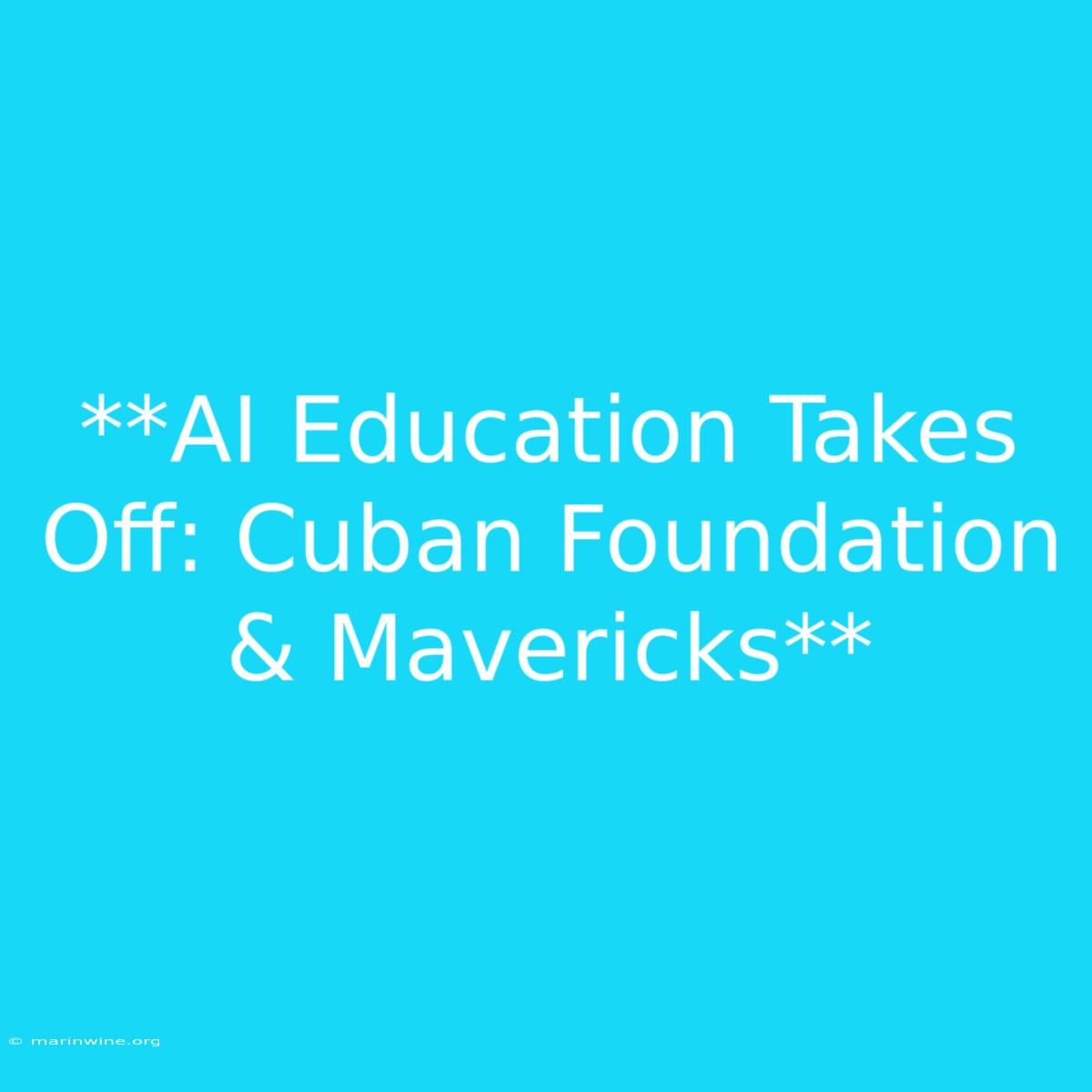 **AI Education Takes Off: Cuban Foundation & Mavericks** 