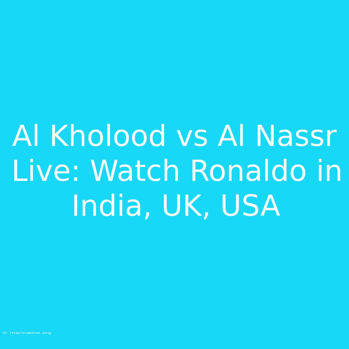 Al Kholood Vs Al Nassr Live: Watch Ronaldo In India, UK, USA