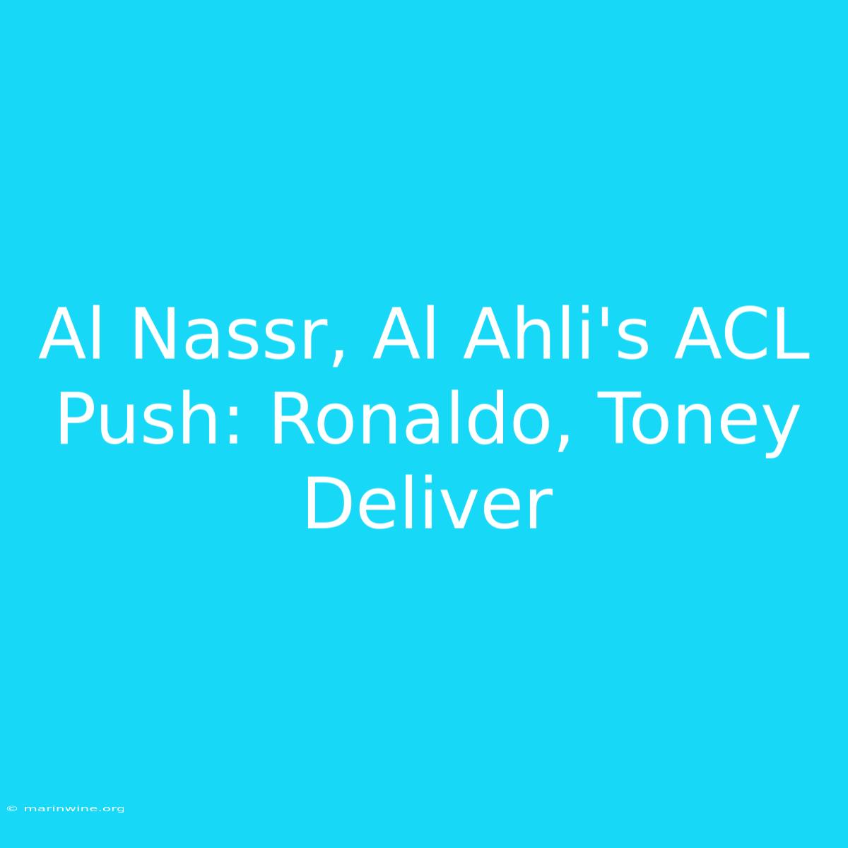 Al Nassr, Al Ahli's ACL Push: Ronaldo, Toney Deliver