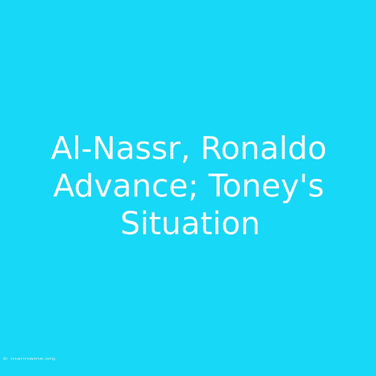 Al-Nassr, Ronaldo Advance; Toney's Situation