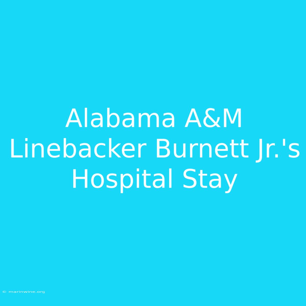 Alabama A&M Linebacker Burnett Jr.'s Hospital Stay