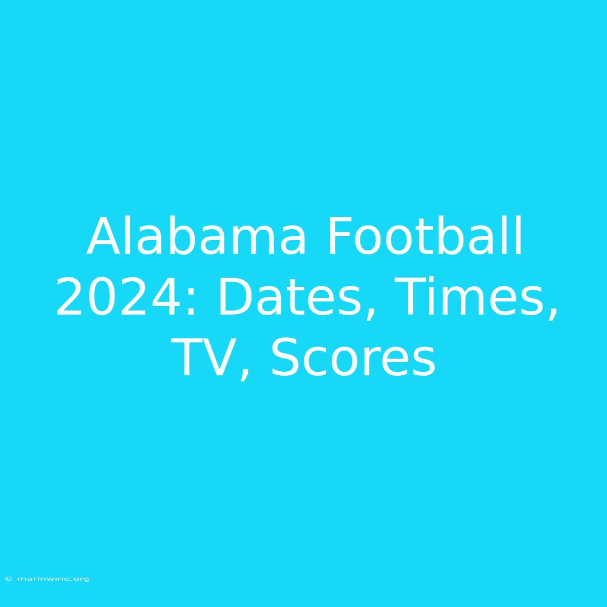 Alabama Football 2024: Dates, Times, TV, Scores 