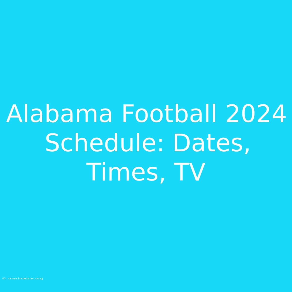 Alabama Football 2024 Schedule: Dates, Times, TV