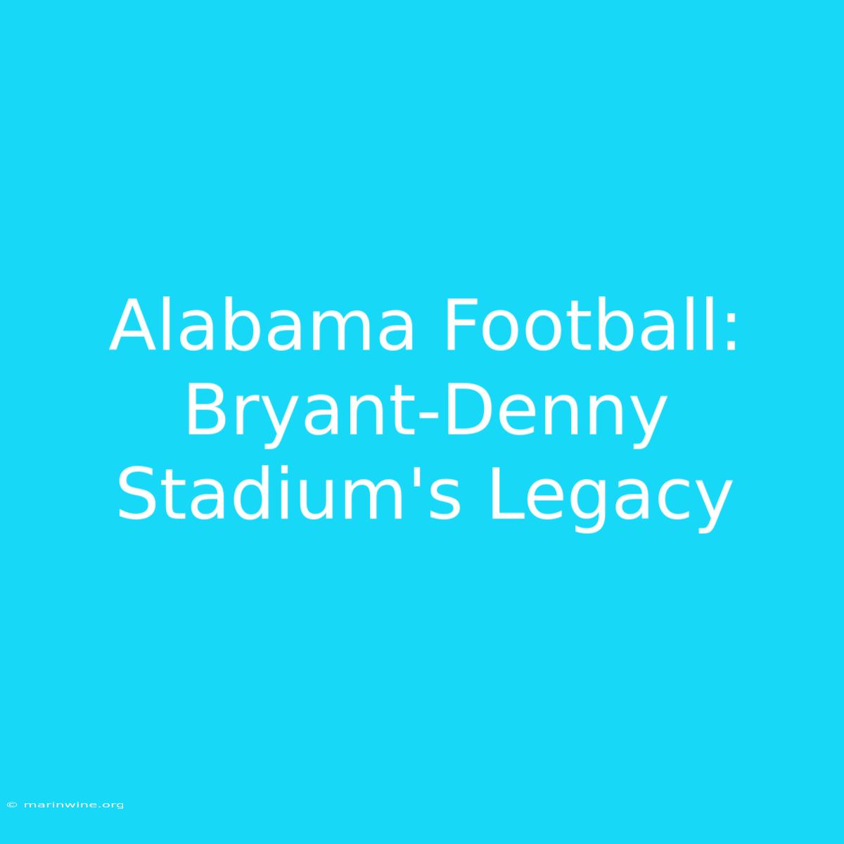 Alabama Football: Bryant-Denny Stadium's Legacy