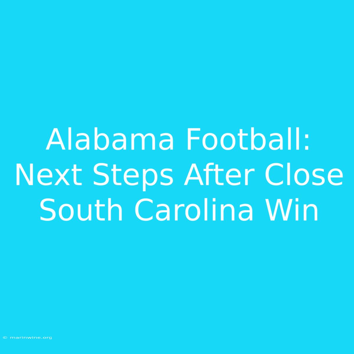 Alabama Football: Next Steps After Close South Carolina Win