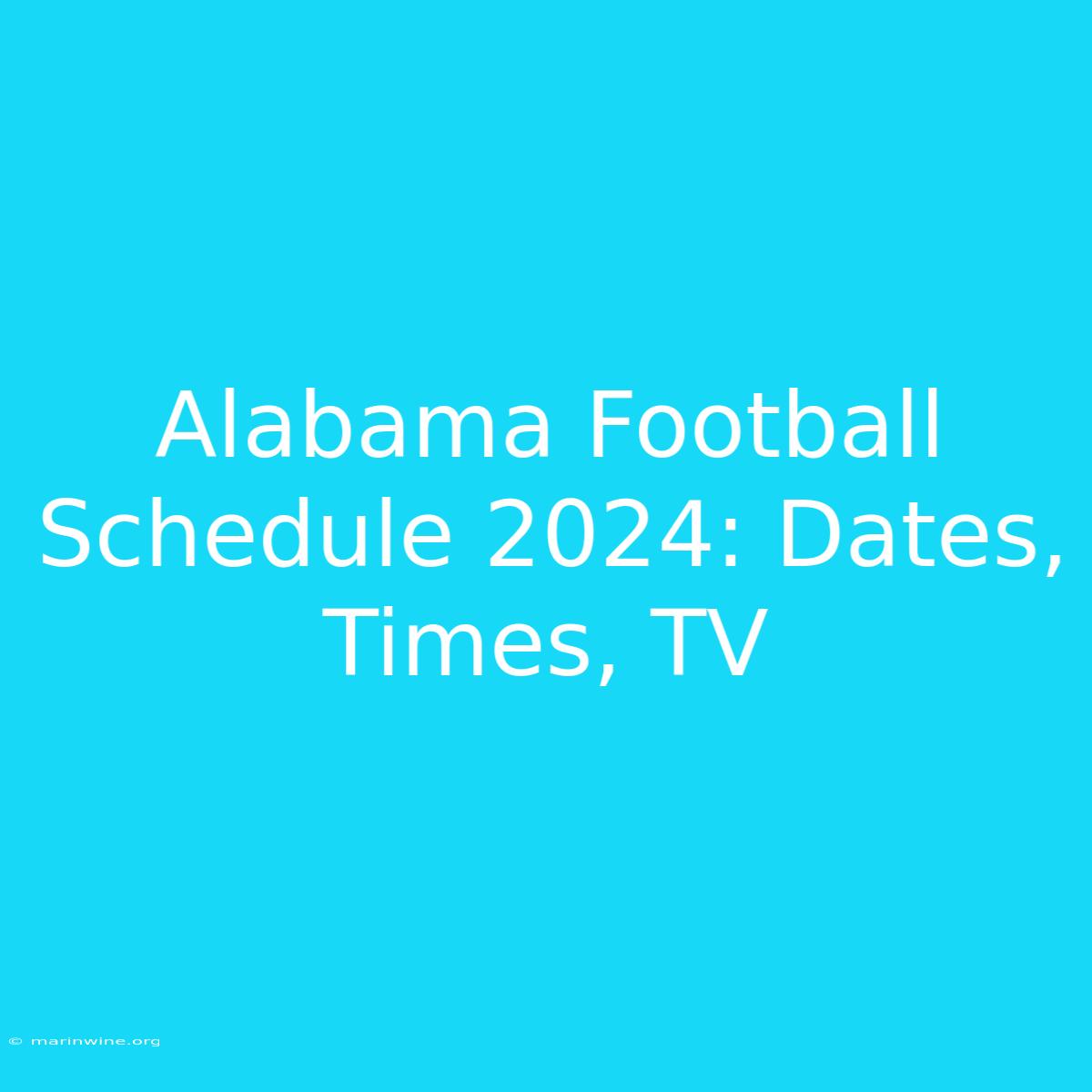 Alabama Football Schedule 2024: Dates, Times, TV