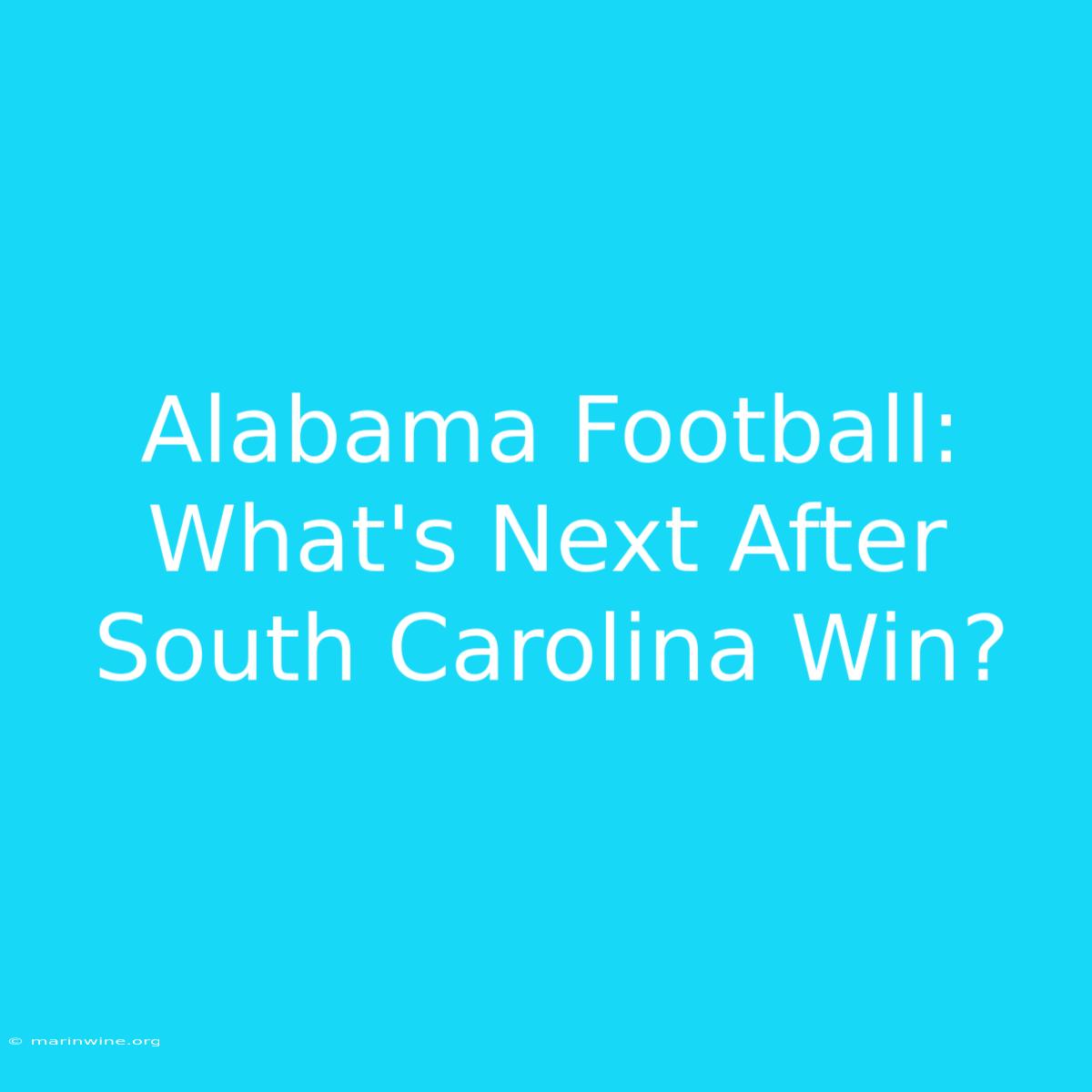 Alabama Football: What's Next After South Carolina Win?