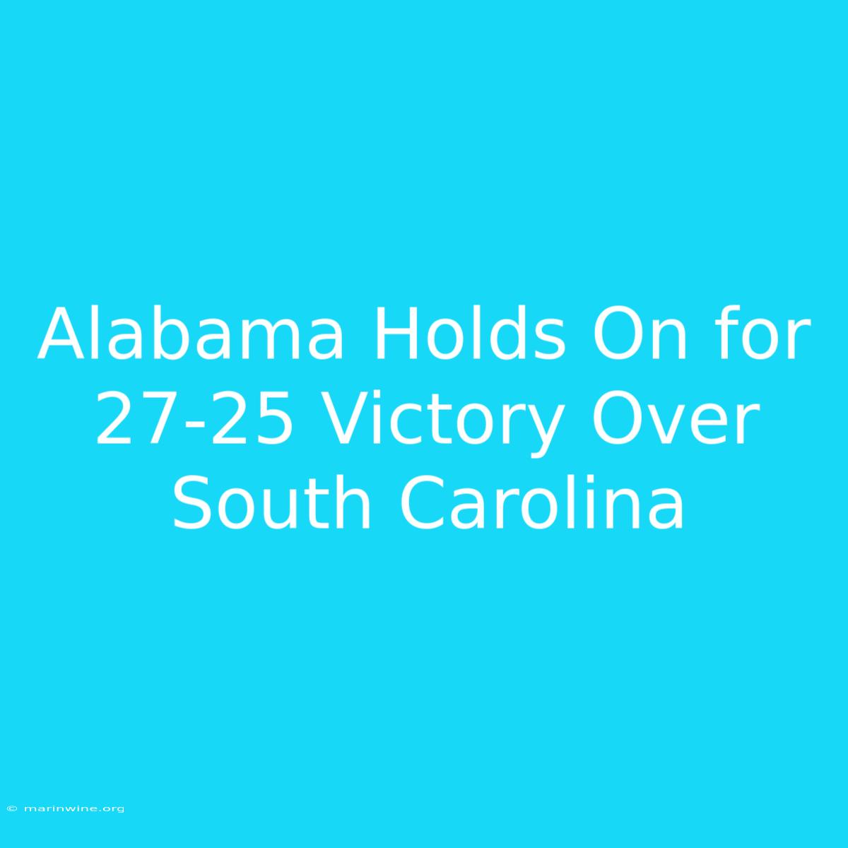 Alabama Holds On For 27-25 Victory Over South Carolina 