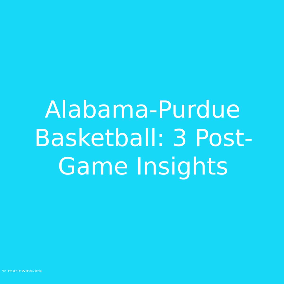 Alabama-Purdue Basketball: 3 Post-Game Insights