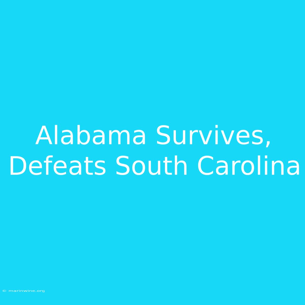 Alabama Survives, Defeats South Carolina