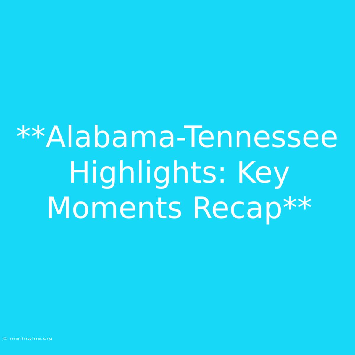 **Alabama-Tennessee Highlights: Key Moments Recap**