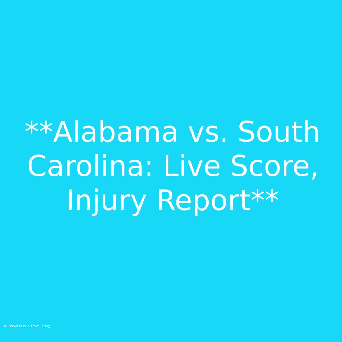 **Alabama Vs. South Carolina: Live Score, Injury Report** 