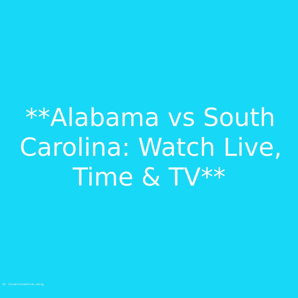 **Alabama Vs South Carolina: Watch Live, Time & TV** 