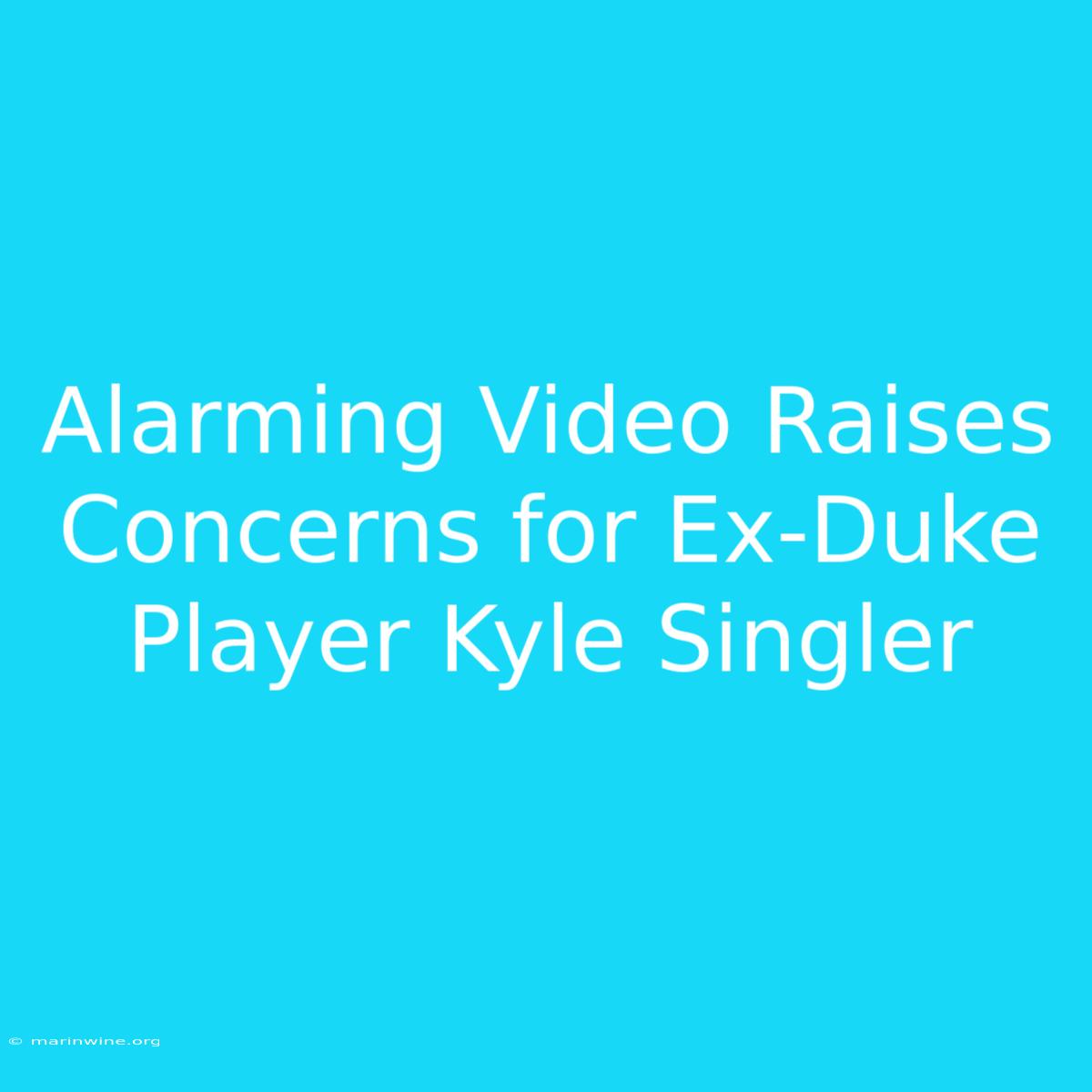 Alarming Video Raises Concerns For Ex-Duke Player Kyle Singler