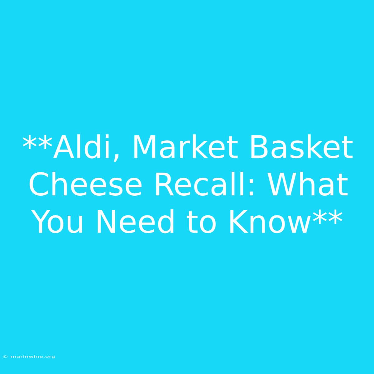 **Aldi, Market Basket Cheese Recall: What You Need To Know** 