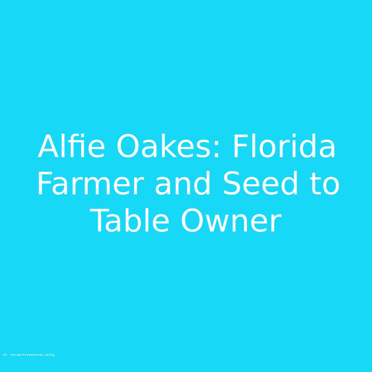 Alfie Oakes: Florida Farmer And Seed To Table Owner