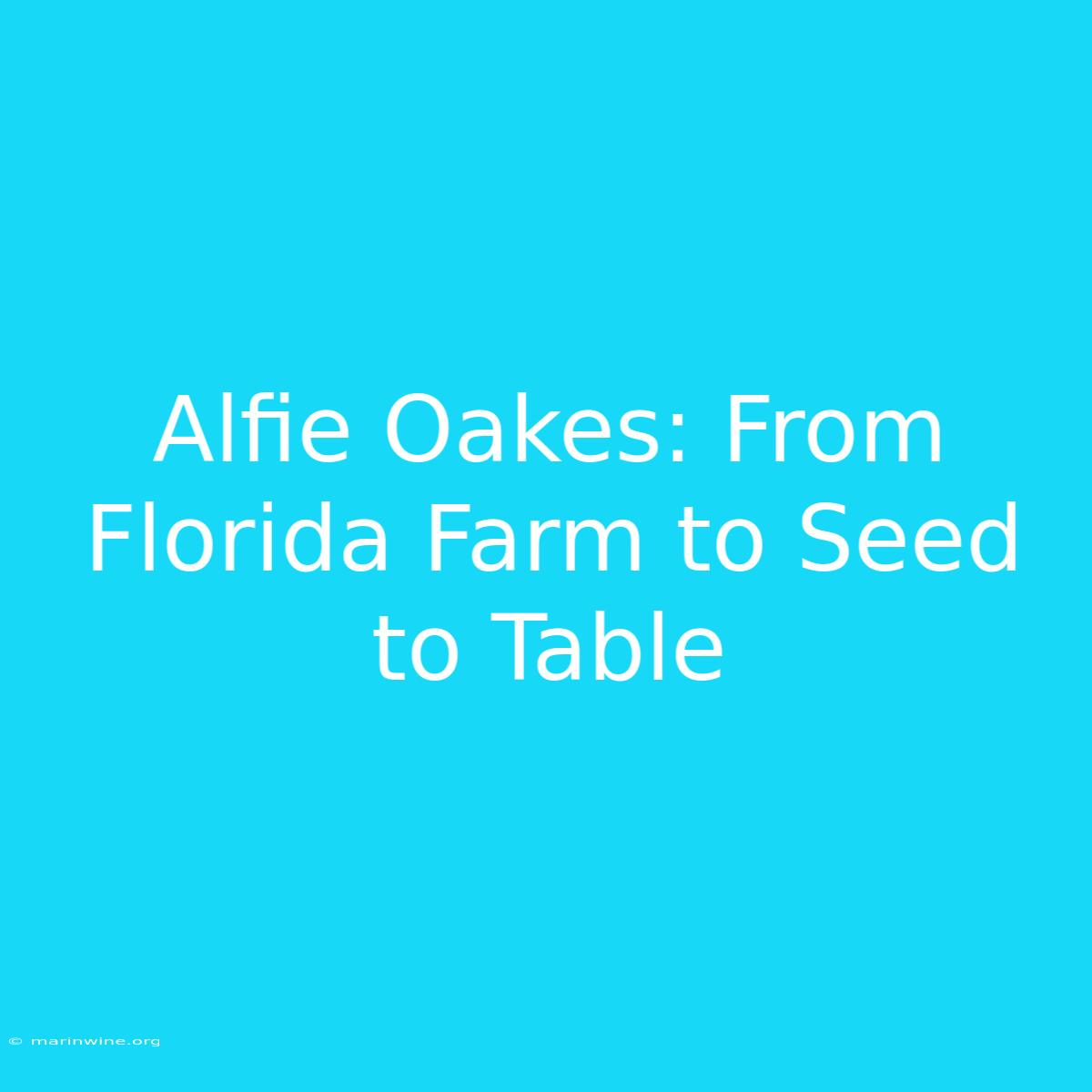 Alfie Oakes: From Florida Farm To Seed To Table 