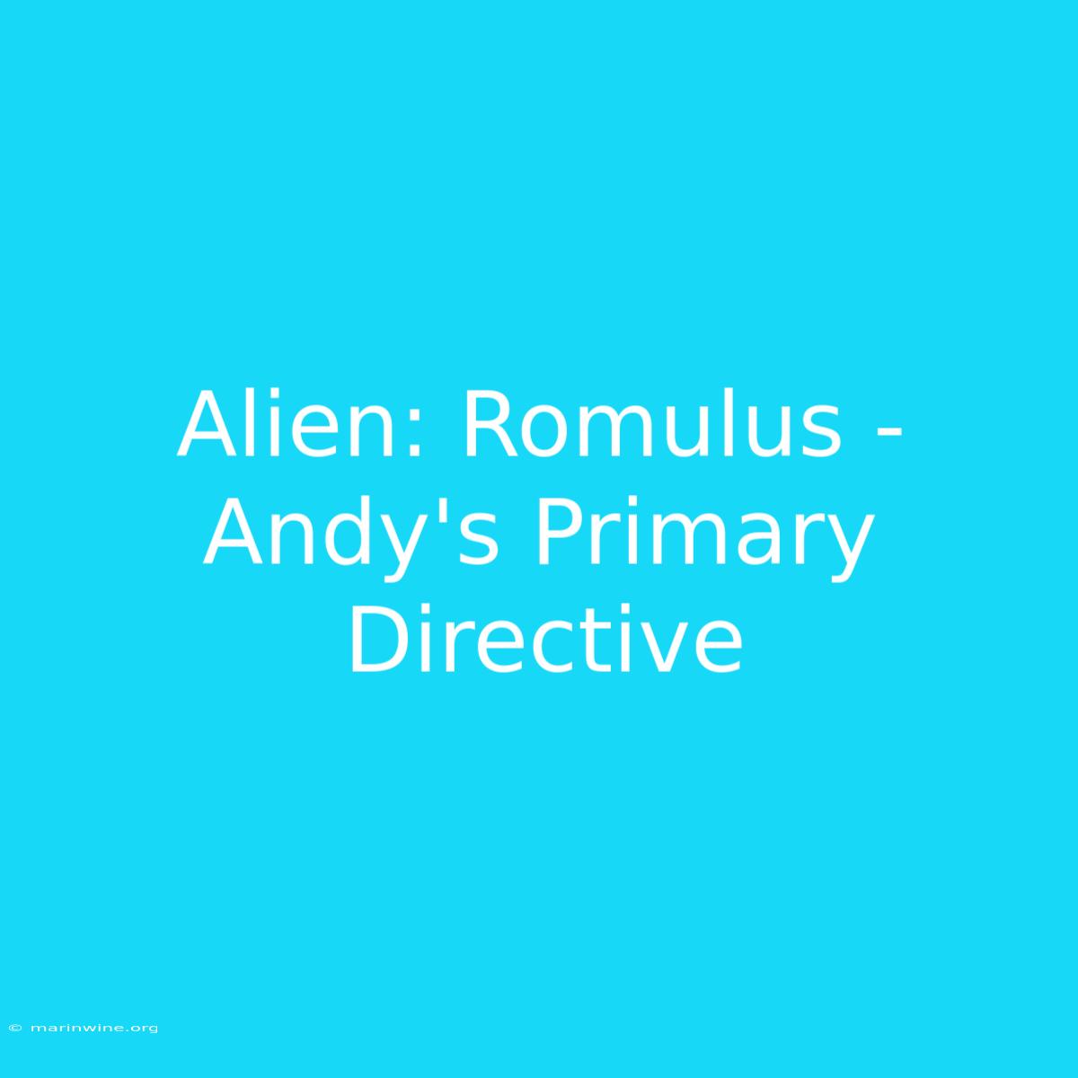 Alien: Romulus - Andy's Primary Directive