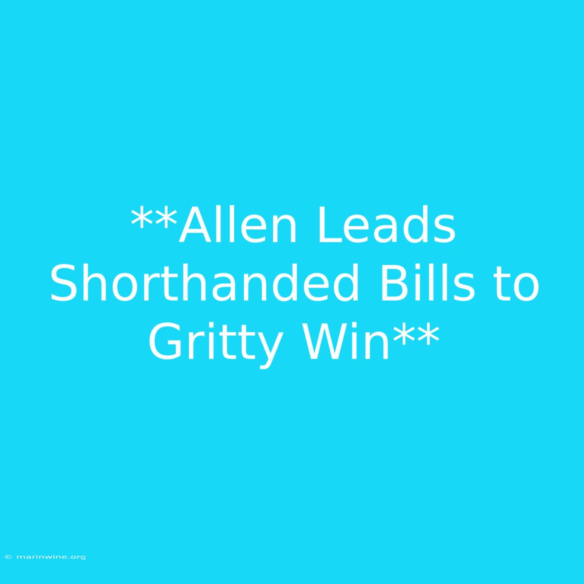 **Allen Leads Shorthanded Bills To Gritty Win**