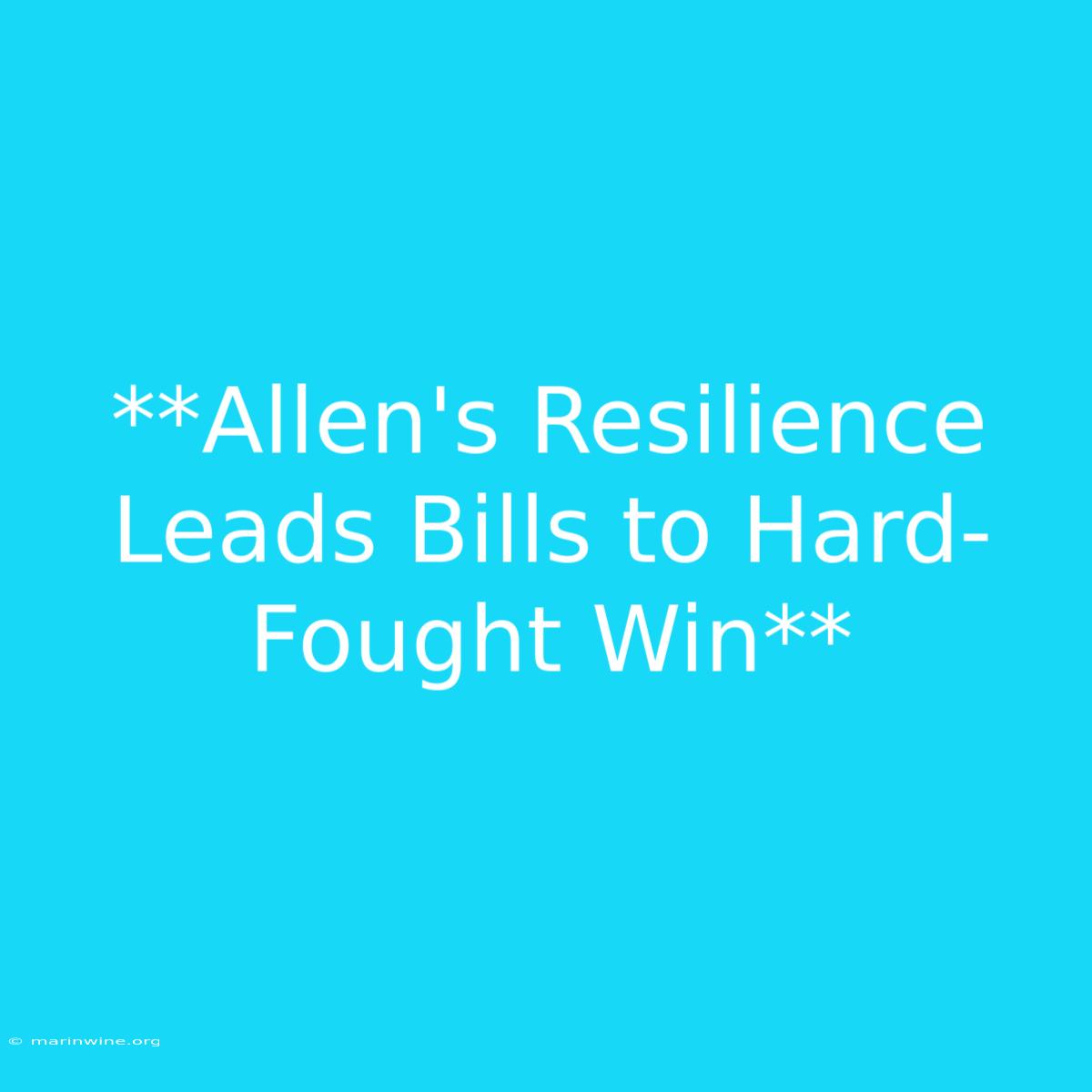 **Allen's Resilience Leads Bills To Hard-Fought Win** 