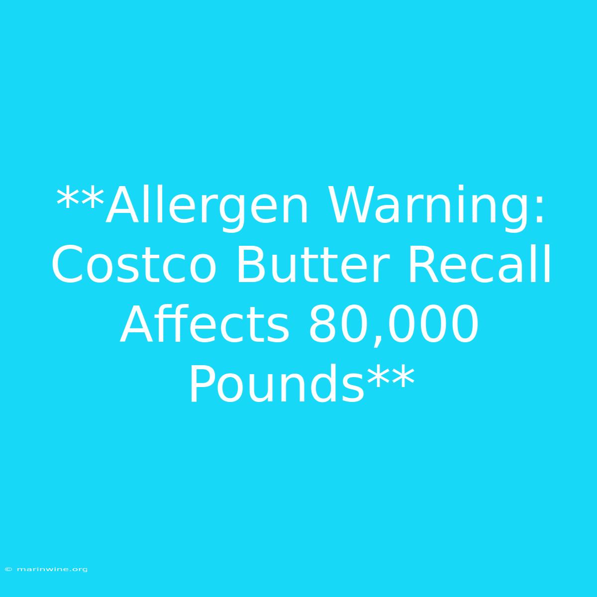 **Allergen Warning: Costco Butter Recall Affects 80,000 Pounds** 