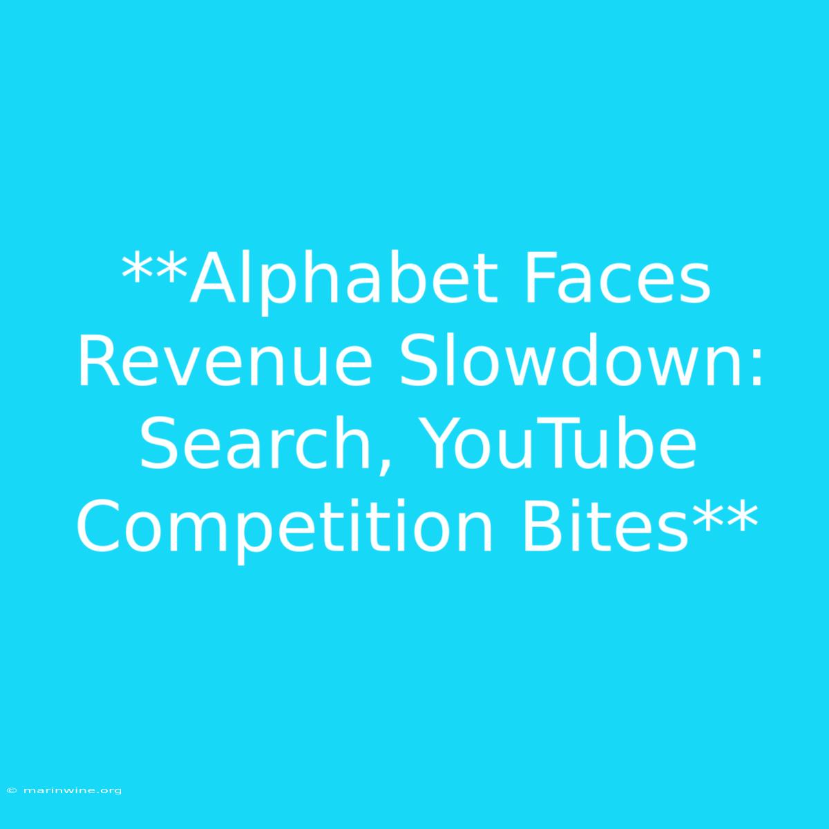 **Alphabet Faces Revenue Slowdown: Search, YouTube Competition Bites**