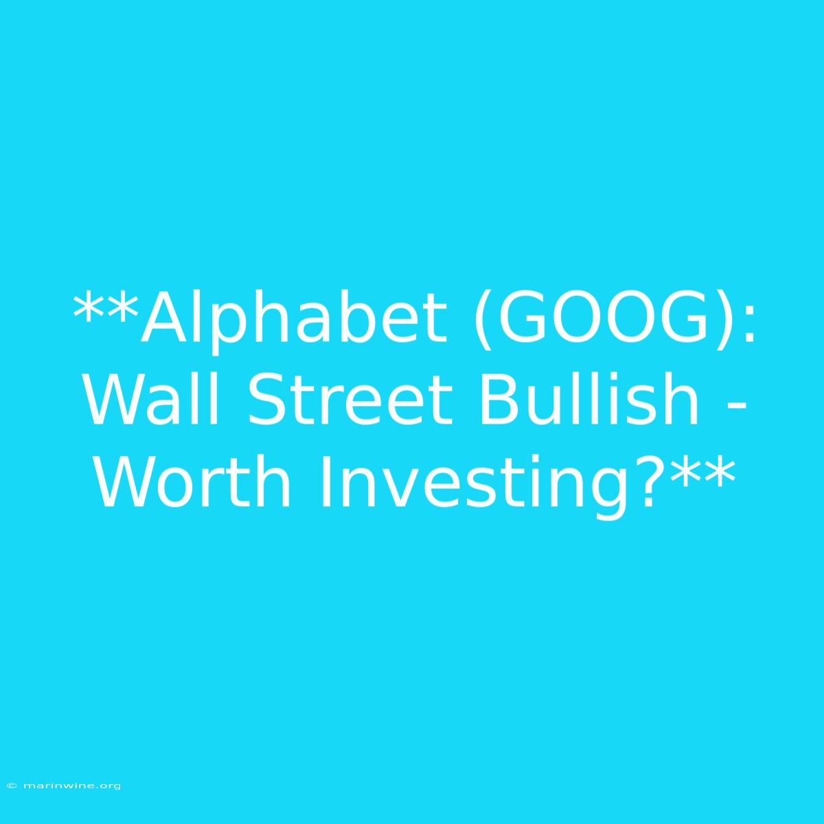 **Alphabet (GOOG): Wall Street Bullish - Worth Investing?**