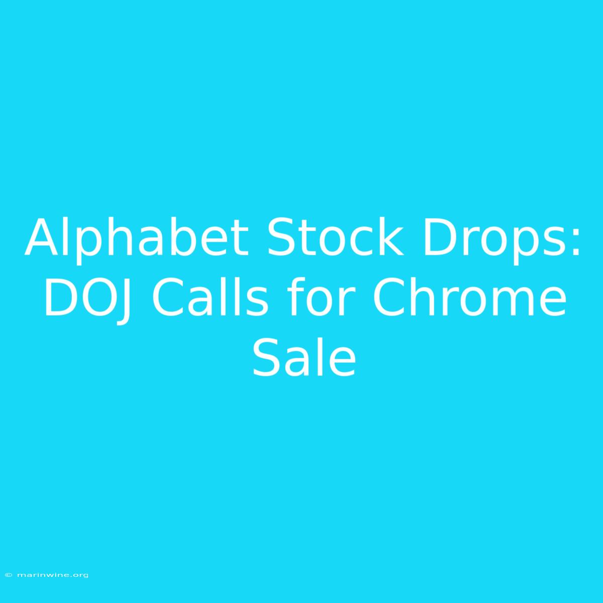 Alphabet Stock Drops: DOJ Calls For Chrome Sale