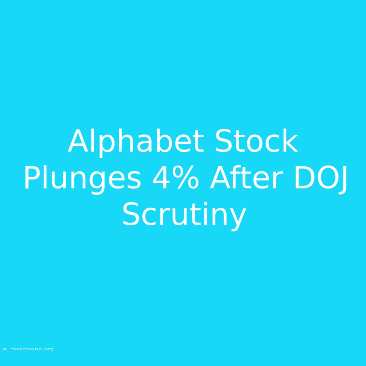 Alphabet Stock Plunges 4% After DOJ Scrutiny