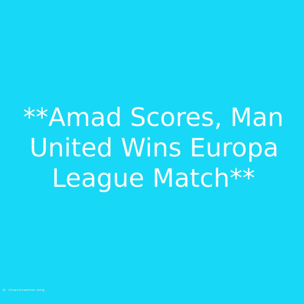 **Amad Scores, Man United Wins Europa League Match** 