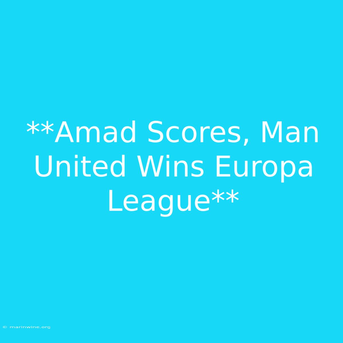 **Amad Scores, Man United Wins Europa League**