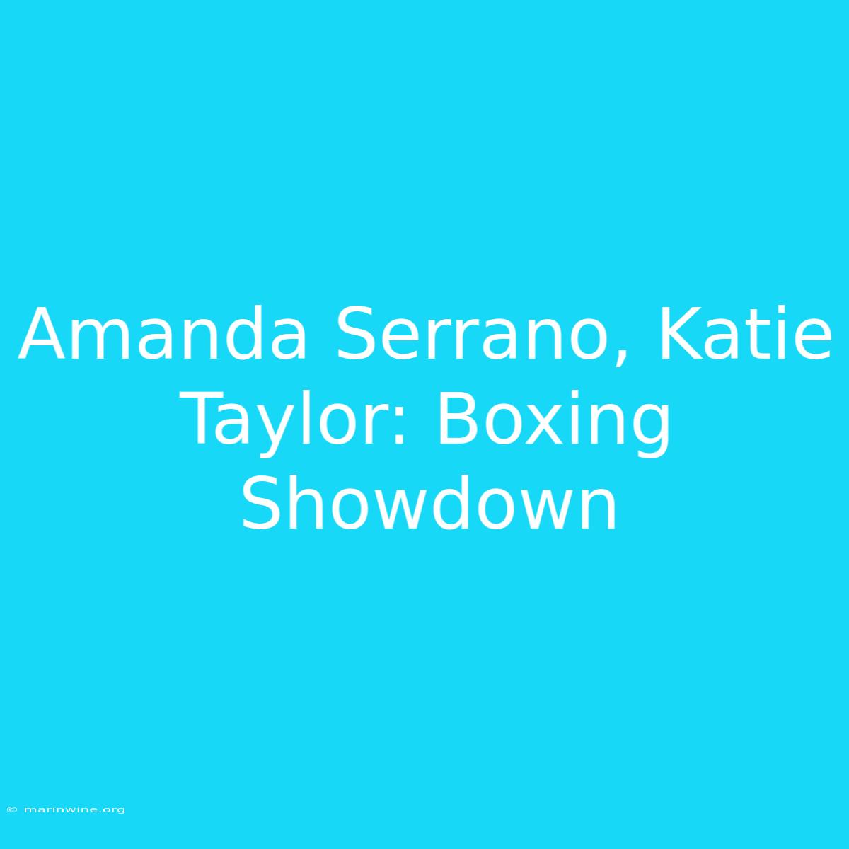 Amanda Serrano, Katie Taylor: Boxing Showdown