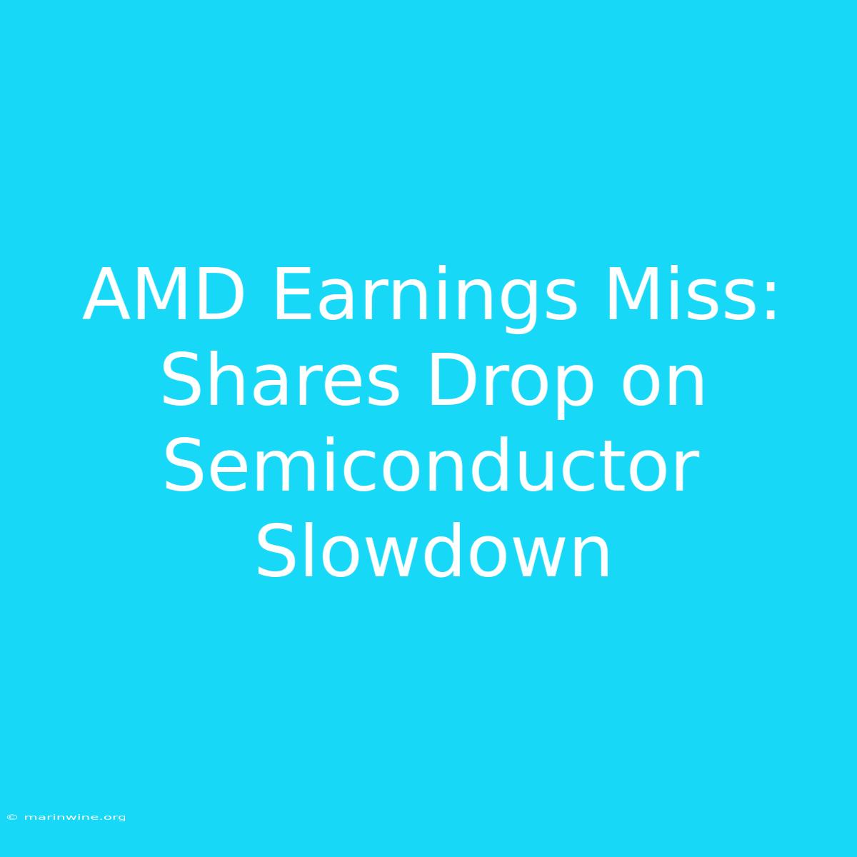 AMD Earnings Miss: Shares Drop On Semiconductor Slowdown