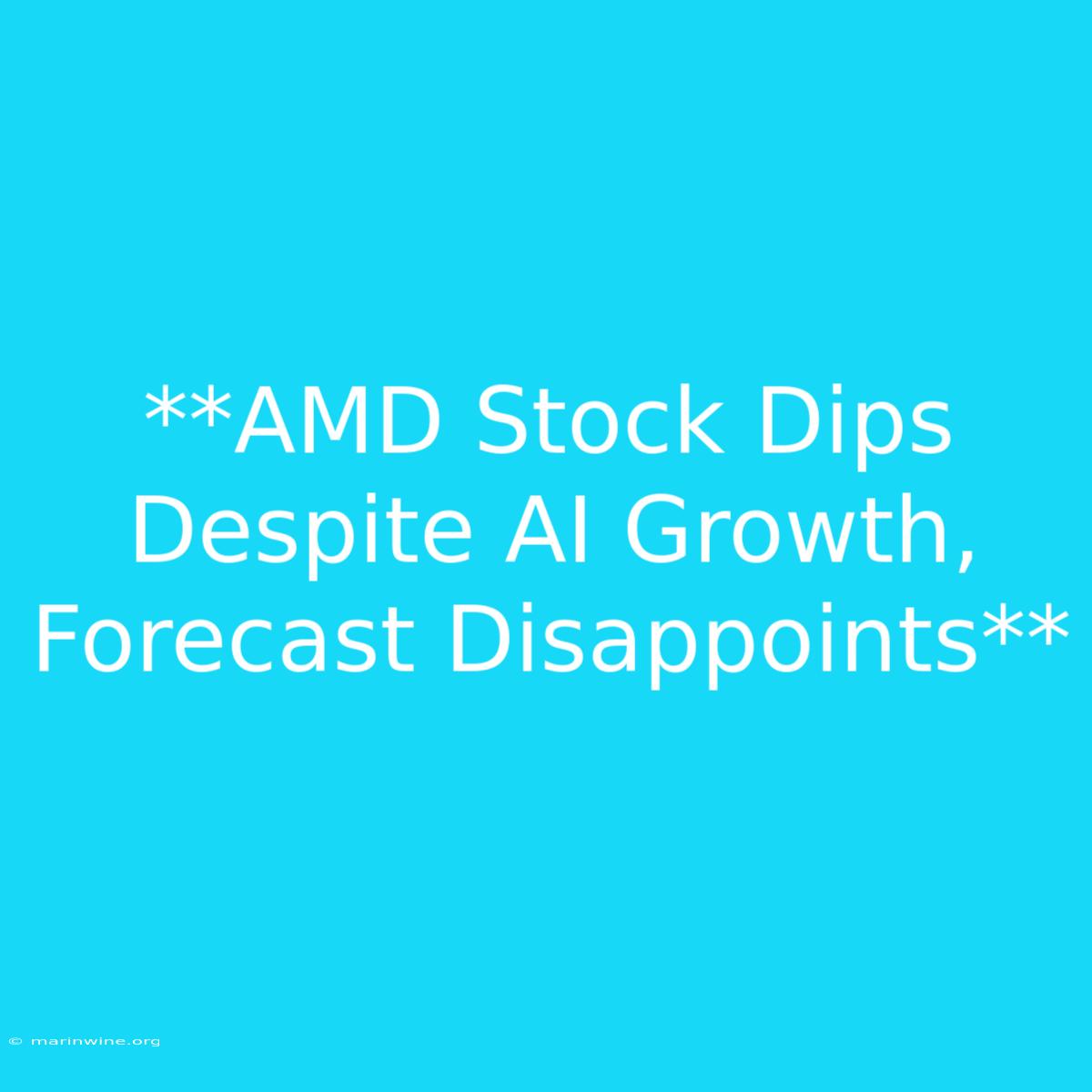 **AMD Stock Dips Despite AI Growth, Forecast Disappoints**