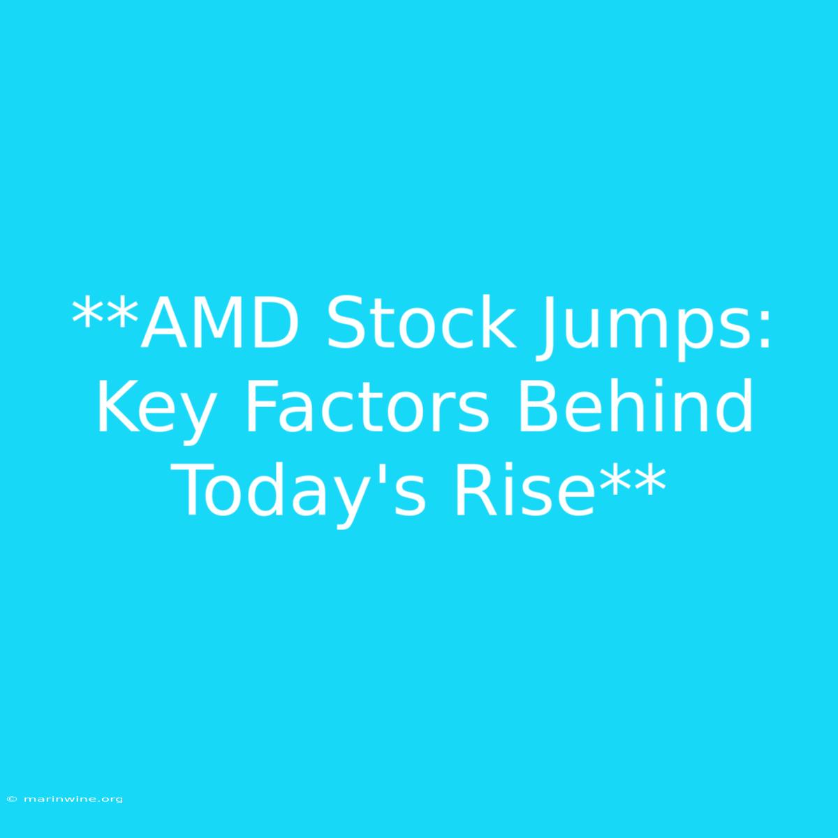 **AMD Stock Jumps: Key Factors Behind Today's Rise**